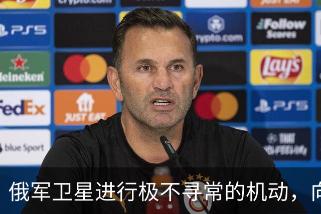 俄军卫星进行极不寻常的机动，向一颗支持乌克兰的北约卫星靠近